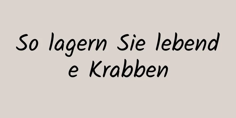 So lagern Sie lebende Krabben