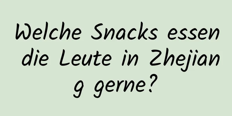 Welche Snacks essen die Leute in Zhejiang gerne?
