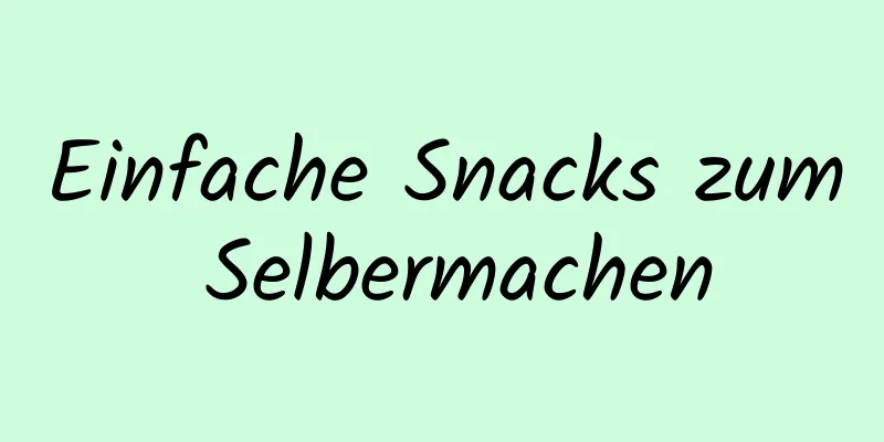 Einfache Snacks zum Selbermachen