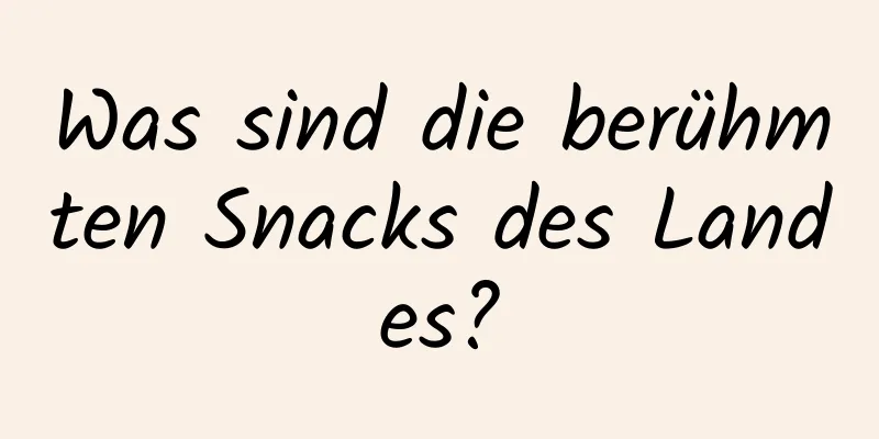 Was sind die berühmten Snacks des Landes?