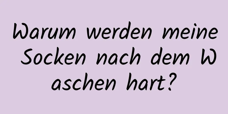 Warum werden meine Socken nach dem Waschen hart?