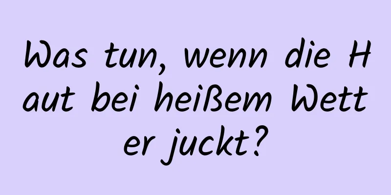 Was tun, wenn die Haut bei heißem Wetter juckt?