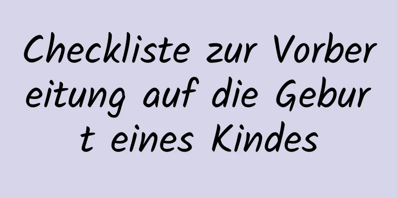 Checkliste zur Vorbereitung auf die Geburt eines Kindes