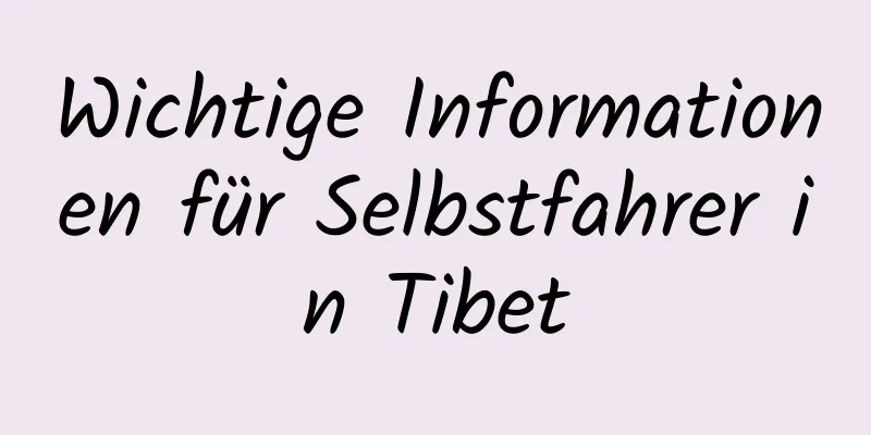 Wichtige Informationen für Selbstfahrer in Tibet