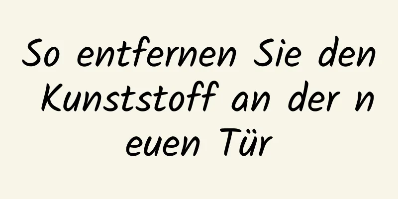 So entfernen Sie den Kunststoff an der neuen Tür