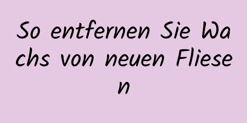 So entfernen Sie Wachs von neuen Fliesen