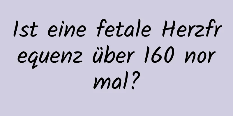 Ist eine fetale Herzfrequenz über 160 normal?
