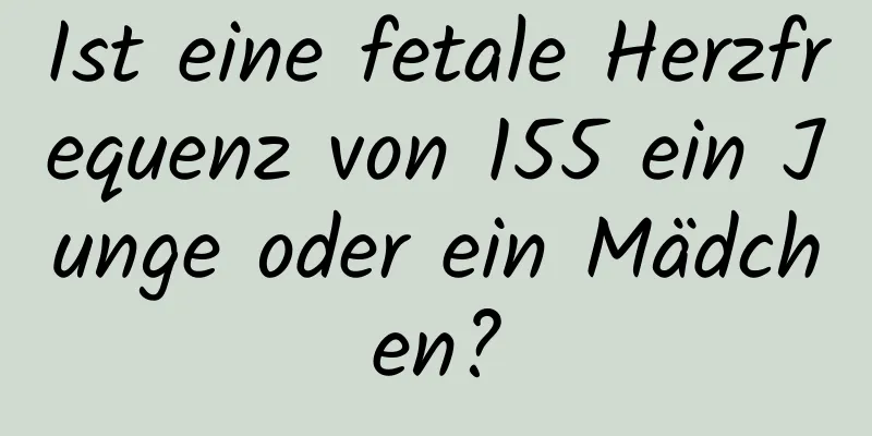 Ist eine fetale Herzfrequenz von 155 ein Junge oder ein Mädchen?