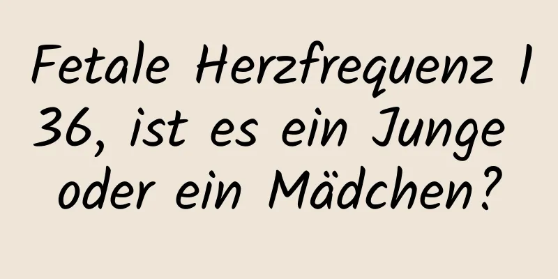Fetale Herzfrequenz 136, ist es ein Junge oder ein Mädchen?