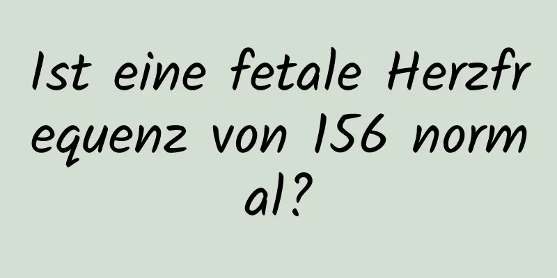Ist eine fetale Herzfrequenz von 156 normal?