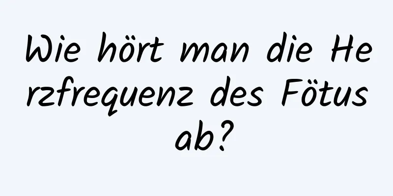 Wie hört man die Herzfrequenz des Fötus ab?