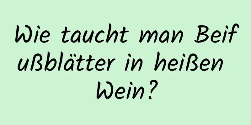 Wie taucht man Beifußblätter in heißen Wein?