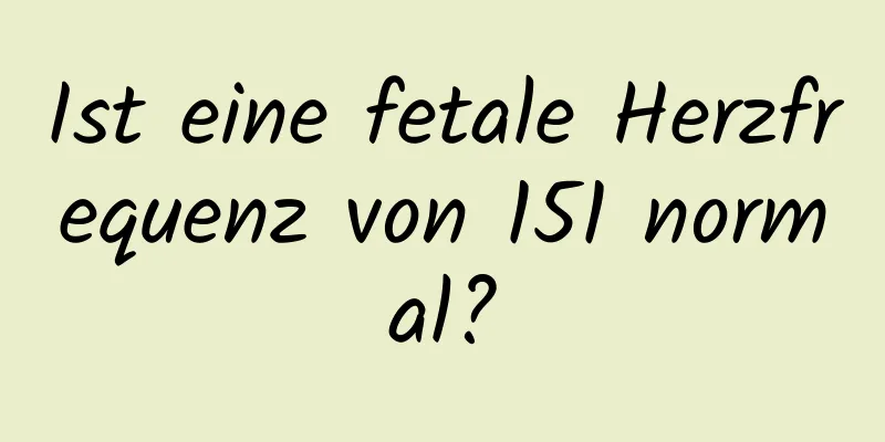 Ist eine fetale Herzfrequenz von 151 normal?
