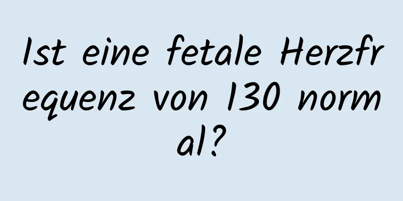 Ist eine fetale Herzfrequenz von 130 normal?