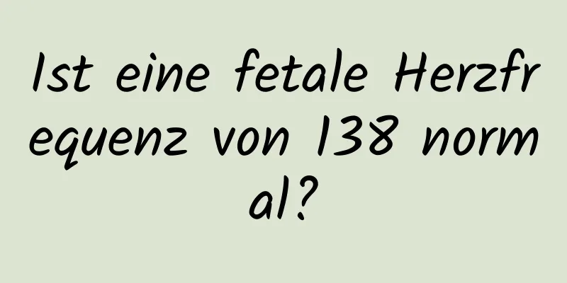 Ist eine fetale Herzfrequenz von 138 normal?