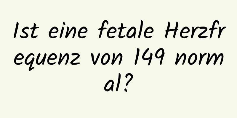Ist eine fetale Herzfrequenz von 149 normal?