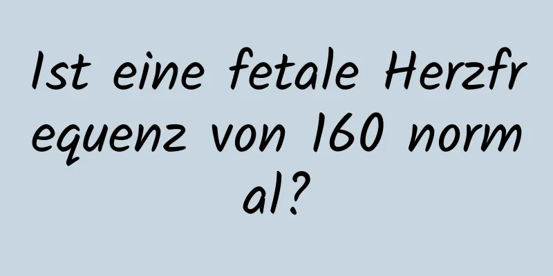 Ist eine fetale Herzfrequenz von 160 normal?