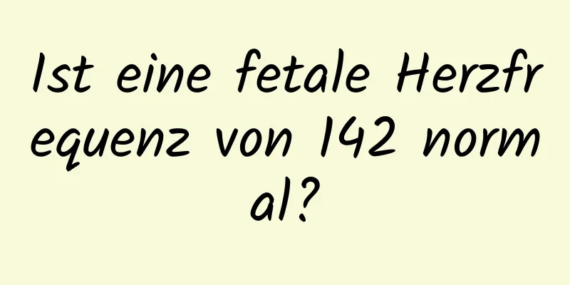 Ist eine fetale Herzfrequenz von 142 normal?