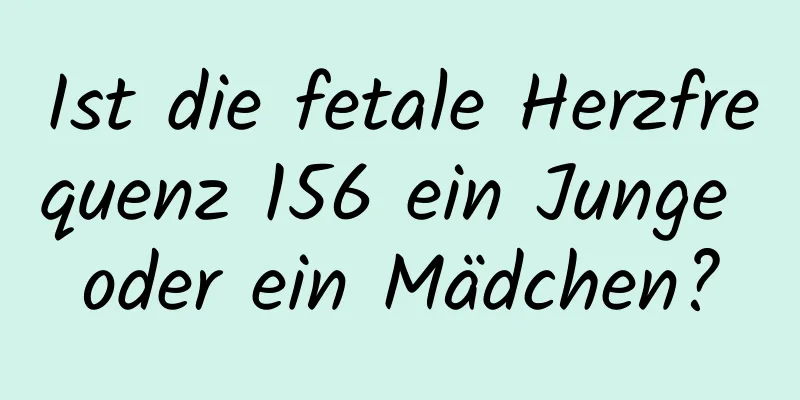 Ist die fetale Herzfrequenz 156 ein Junge oder ein Mädchen?