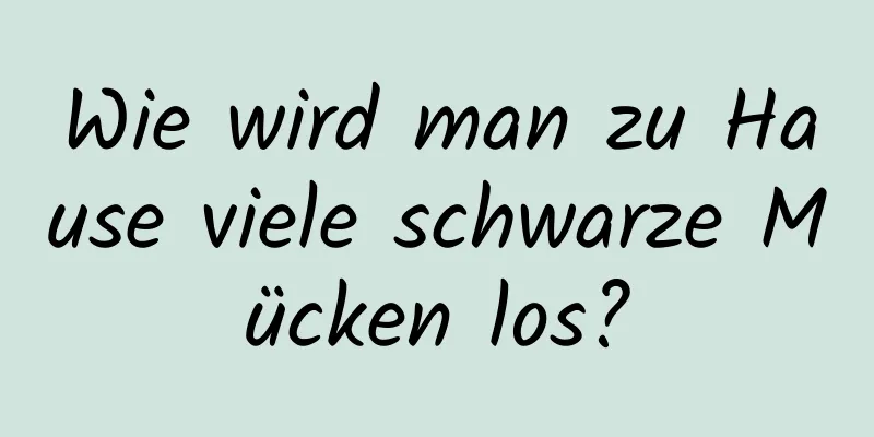Wie wird man zu Hause viele schwarze Mücken los?
