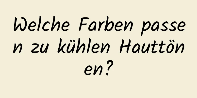 Welche Farben passen zu kühlen Hauttönen?