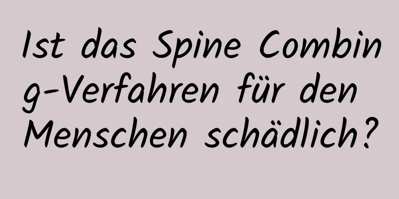 Ist das Spine Combing-Verfahren für den Menschen schädlich?