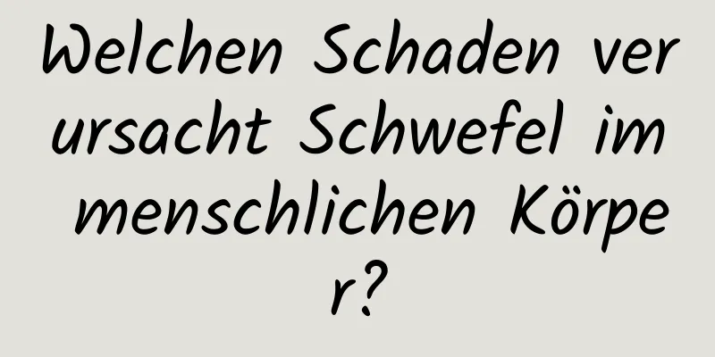 Welchen Schaden verursacht Schwefel im menschlichen Körper?