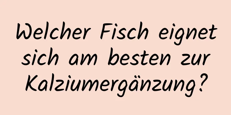 Welcher Fisch eignet sich am besten zur Kalziumergänzung?