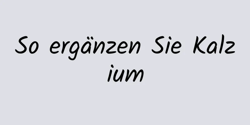 So ergänzen Sie Kalzium