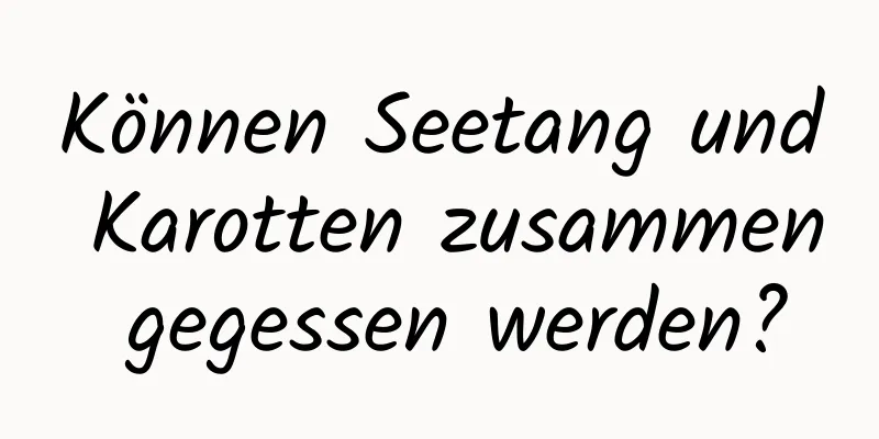 Können Seetang und Karotten zusammen gegessen werden?