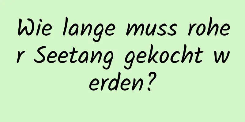 Wie lange muss roher Seetang gekocht werden?