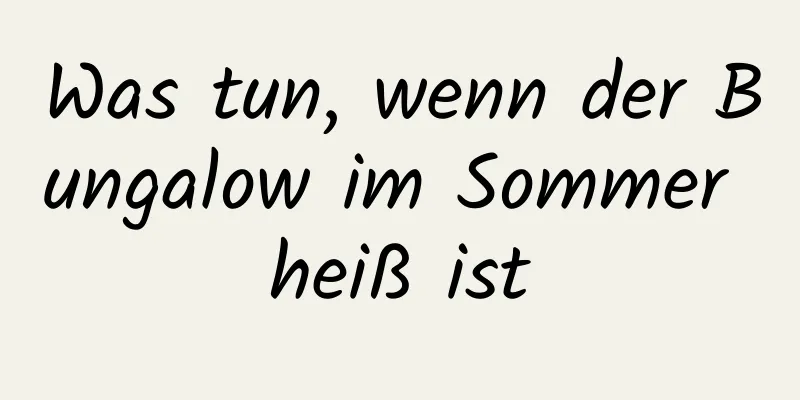 Was tun, wenn der Bungalow im Sommer heiß ist