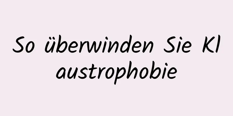 So überwinden Sie Klaustrophobie