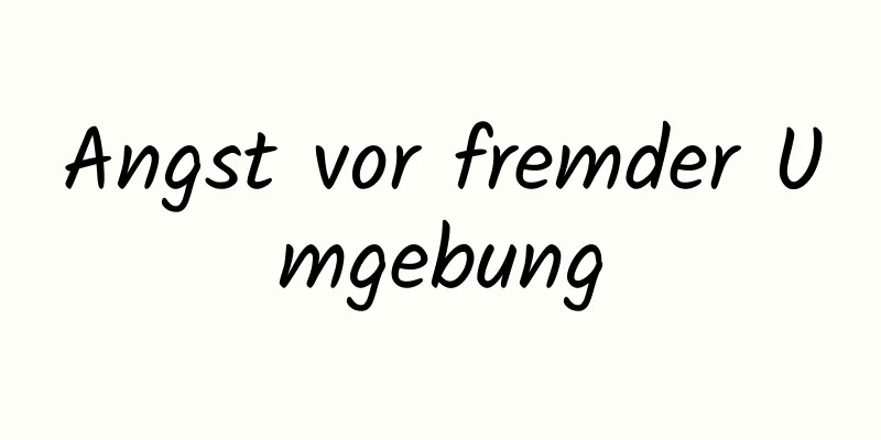 Angst vor fremder Umgebung