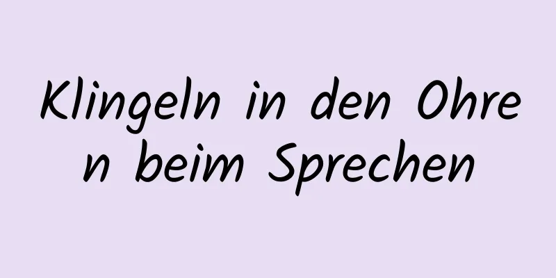 Klingeln in den Ohren beim Sprechen