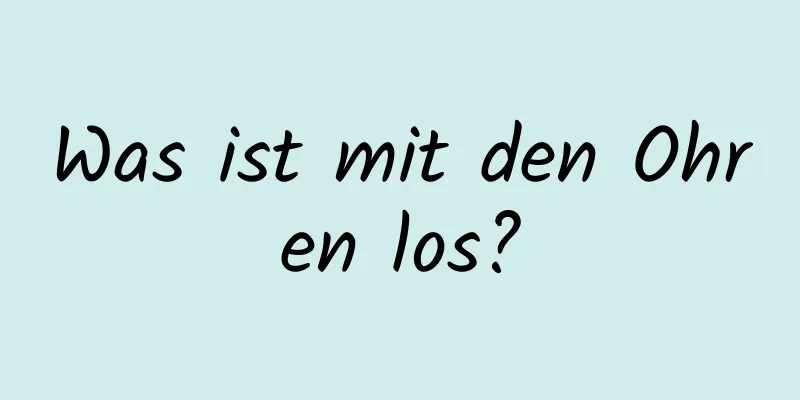 Was ist mit den Ohren los?
