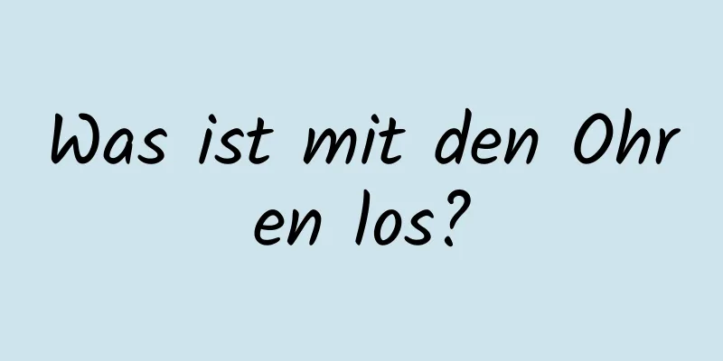 Was ist mit den Ohren los?