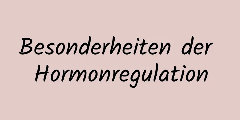Besonderheiten der Hormonregulation