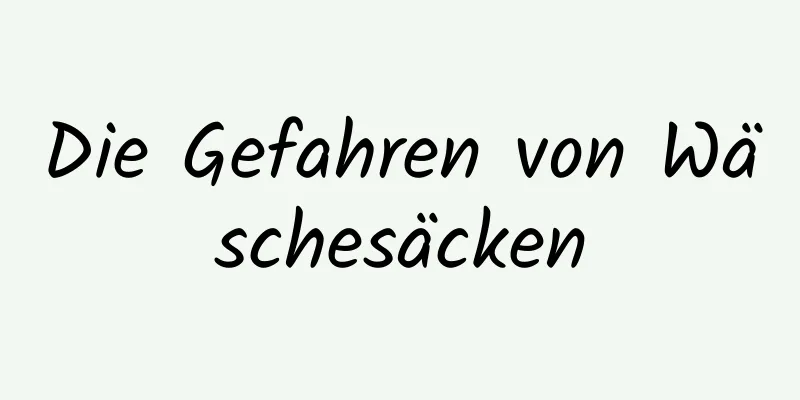 Die Gefahren von Wäschesäcken