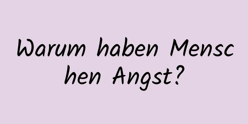 Warum haben Menschen Angst?