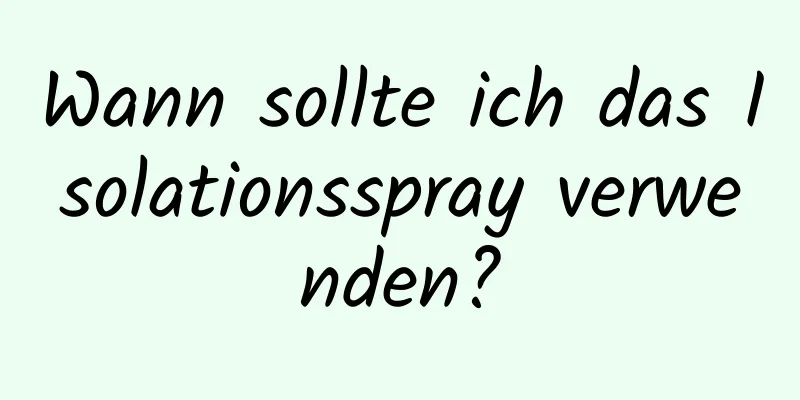 Wann sollte ich das Isolationsspray verwenden?