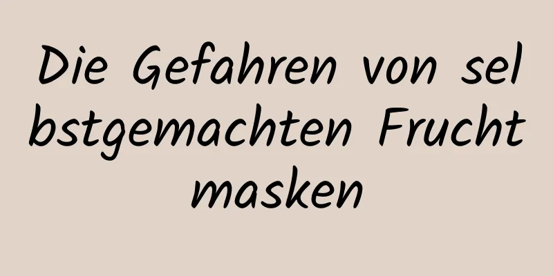 Die Gefahren von selbstgemachten Fruchtmasken
