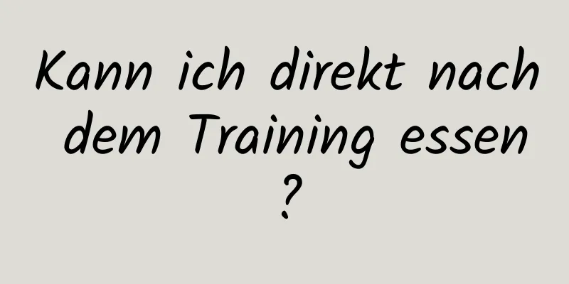 Kann ich direkt nach dem Training essen?