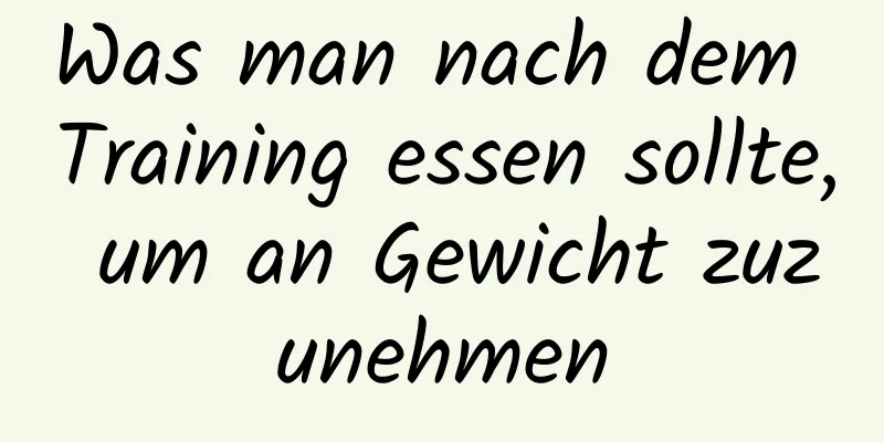 Was man nach dem Training essen sollte, um an Gewicht zuzunehmen
