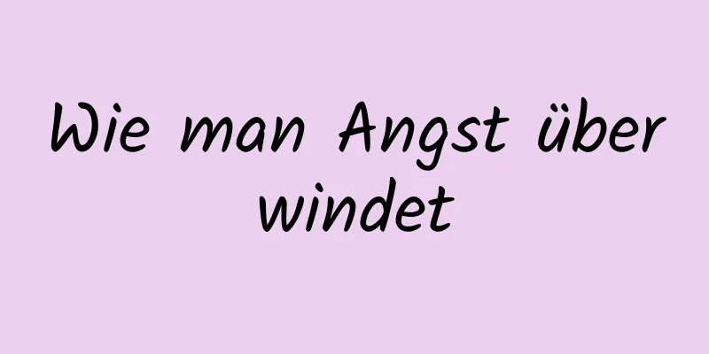 Wie man Angst überwindet