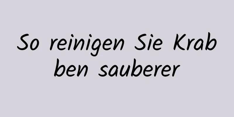 So reinigen Sie Krabben sauberer