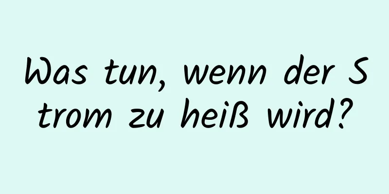 Was tun, wenn der Strom zu heiß wird?