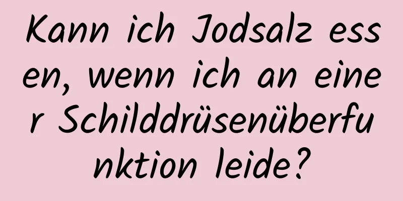 Kann ich Jodsalz essen, wenn ich an einer Schilddrüsenüberfunktion leide?