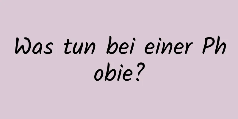 Was tun bei einer Phobie?