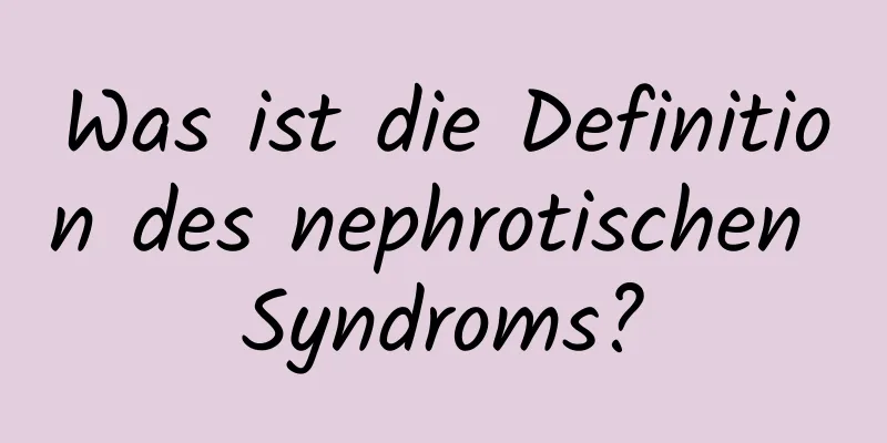 Was ist die Definition des nephrotischen Syndroms?